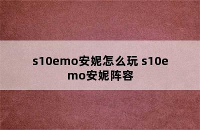 s10emo安妮怎么玩 s10emo安妮阵容